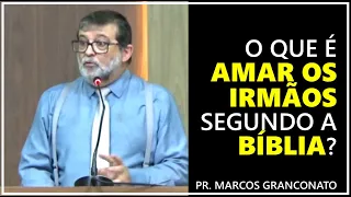 O que é amar os irmãos segundo a Bíblia? - Pr. Marcos Granconato