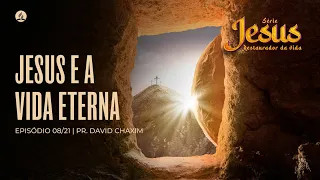 Jesus e a Vida Eterna - Série Jesus Restaurador da Vida (08/21) | Pr. David Chaxim - 26.05.24