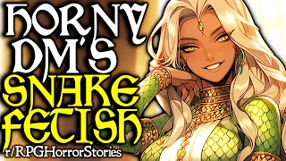 Horny DM Has a Snake Fetish, Forces a Yuan-Ti Orgy (+ More) | r/rpghorrorstories