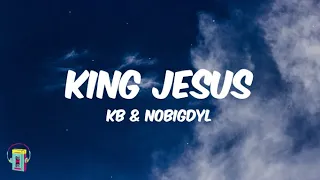 KB & Nobigdyl - King Jesus (Lyrics)