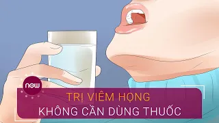 Mẹo hay trị viêm họng không cần dùng thuốc | VTC Now