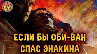 Если бы Оби-Ван Кеноби спас Энакина Скайуокера (Звездные Войны: Месть Ситхов)