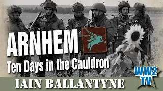 Arnhem - 10 Days in the Cauldron - Operation Market Garden