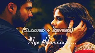 Aye Humnava (Slowed+Reverb) Humari adhuri kahani | Imran Hashmi & Vidya Balan | Lofi song