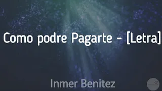 Como Podre Pagarte - Inmer Benitez [Letra]