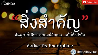 สิ่งสำคัญ - Da Endorphine [เนื้อเพลง] ฉันพูดได้เพียงว่าตอนนี้รักเธอ เทให้ทั้งหัวใจ..