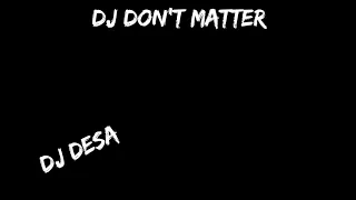 DJ Don't Matter ( DJ DESA & FAHMYFAY Remix )