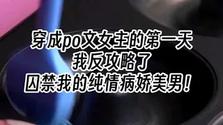 【男二囚禁】穿成po文女主的第一天，我反攻略了囚禁我的纯情病娇美男！