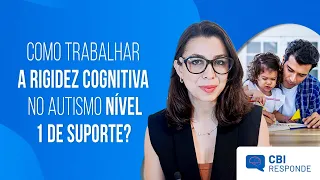 COMO TRABALHAR A RIGIDEZ COGNITIVA NO AUTISMO NÍVEL 1 DE SUPORTE?