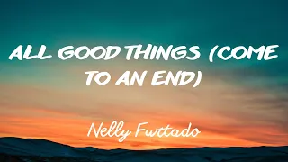 Nelly Furtado -  All Good Things (Come To An End) (Lyrics)