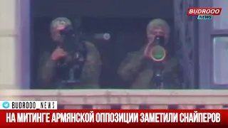 На митинге армянской оппозиции заметили снайперов