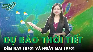 Dự Báo Thời Tiết Đêm Nay Và Ngày Mai 19/1: Sau 2 Ngày Nắng Ấm, Miền Bắc Đột Ngột Chuyển Rét Đậm|SKĐS