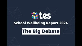 The Big Debate: Discussing the Tes School Wellbeing Report 2024 results