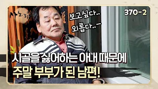 [사노라면] 370-2 시골이 싫고 본업을 중요히 여겨 주말에만 오는 아내 때문에 큰 외로움을 안고 사는 남편!