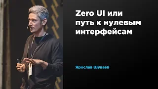 Zero UI или путь к нулевым интерфейсам | Ярослав Шуваев | Prosmotr