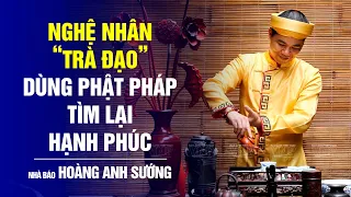 Ba Mẹ Ra Đi... Nghệ Nhân "Trà Đạo" 20 Năm Dùng Phật Pháp Để Tìm Lại Hạnh Phúc | Bước Ngoặt Cuộc Đời