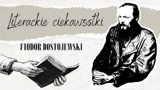Literackie ciekawostki #11. Fiodor Dostojewski