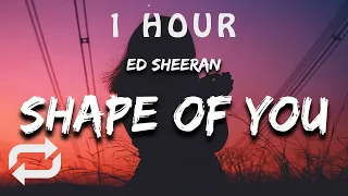 [1 HOUR 🕐 ] Ed Sheeran - Shape Of You (Lyrics)