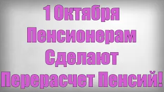 1 Октября Пенсионерам Сделают Перерасчет Пенсий!