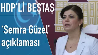 Beştaş'tan 'Semra Güzel' açıklaması: Bir partiyi bu kadar fütursuzca hedef göstermenin izahı yoktur