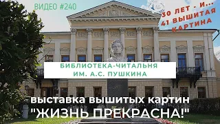 #240 Выставка вышитых картин «Жизнь прекрасна!» в ПУШКИНСКОЙ БИБЛИОТЕКЕ