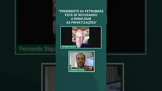 "Presidente da Petrobrás está se recusando a paralisar as privatizações"