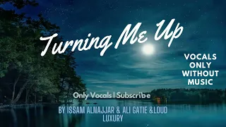 Turning Me Up Hadal Ahbek Vocals Only By Issam Alnajjar & Ali Gatie & Loud Luxury Without Music