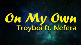 On My Own - TroyBoi (Lyrics) ft Nefera