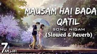 Mausam Hai Bada Qatil (Slowed + Reverb) | Sonu Nigam, Himesh Reshammiya | 7am_Lofi #slowedreverb