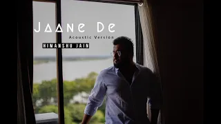 Jaane De - Acoustic Unplugged Version - Himanshu Jain | qarib qarib Single | Atif Aslam