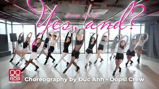 yes, and? - Ariana Grande | Choreography by Đức Anh (Oops! Crew)