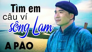 Tìm Em Câu Ví Sông Lam - A Páo - Dân ca xứ Nghệ triệu người Mê Mẩn