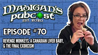 Madigan's Pubcast Episode 70: Revenge Monkeys, A Canadian Liver Baby, & The Final Exorcism