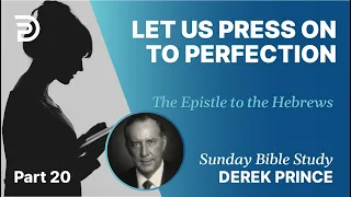 Let Us Press On To Perfection | Part 20 | Sunday Bible Study With Derek | Hebrews