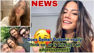 Does Demet Özdemir really think so, or is this just an advertisement?