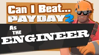 Can you Beat Payday 2 as the Engineer?