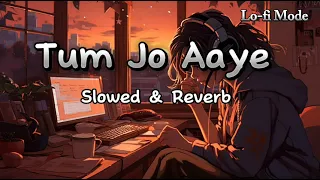 Tum Jo Aaye | (Slowed+Reverb) | Lo-fi Mode