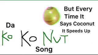 Da KoKoNuT Song But Every Time It Says ‘Coconut’ It Speeds Up