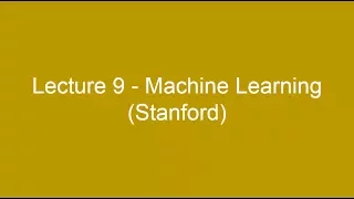 Lecture 9 - Machine Learning (Stanford)