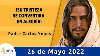 Evangelio De Hoy Jueves 26 Mayo 2022 l Padre Carlos Yepes l Biblia l Juan 16, 16-20 l Católica