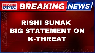 Live News | UK PM Rishi Sunak's Decision On K-Threat After India's Strict Warning |World Updates
