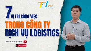 7 VỊ TRÍ CÔNG VIỆC TRONG CÔNG TY DỊCH VỤ LOGISTICS