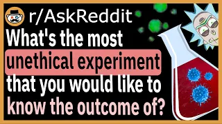 What's the most unethical experiment that you'd like to know the outcome of? - (r/AskReddit)