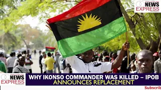 WHY IKONSO COMMANDER WAS KILLED - IPOB ANNOUNCES REPLACEMENT