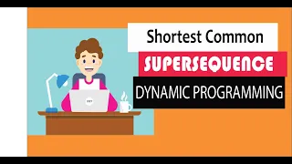 Shortest Common Supersequence using dynamic programming : step by step explained