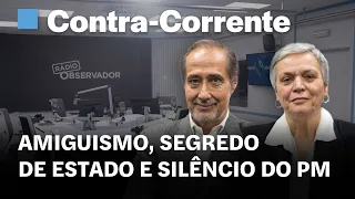 Amiguismo, segredo de Estado e silêncio do PM   || Contra-Corrente na Rádio Observador