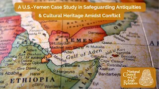 "A U.S.-Yemen Case Study in Safeguarding Antiquities and Cultural Heritage Amidst Conflict"