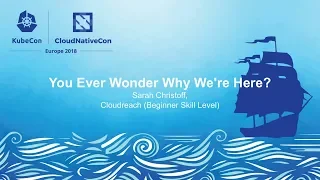 You Ever Wonder Why We're Here? - Sarah Christoff, Cloudreach (Beginner Skill Level)