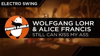 Electro Swing | Wolfgang Lohr & Alice Francis - Still Can Kiss My Ass