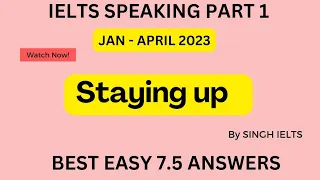 Staying up ielts speaking part 1 | staying up ielts part 1 topic answers | January to April 2023